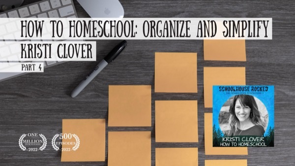 How to Homeschool: Organize and Simplify with Kristi Clover, Part 4