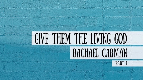 Interview with Rachael Carman - Give Them the Living God