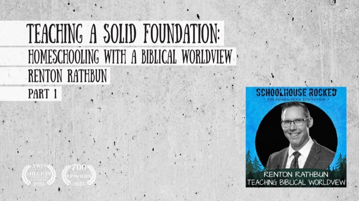 Teaching a Solid Foundation: Homeschooling with a Biblical Worldview – Renton Rathbun, Part 1