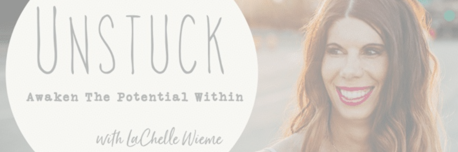 The UNSTUCK Podcast with LaChelle Wieme