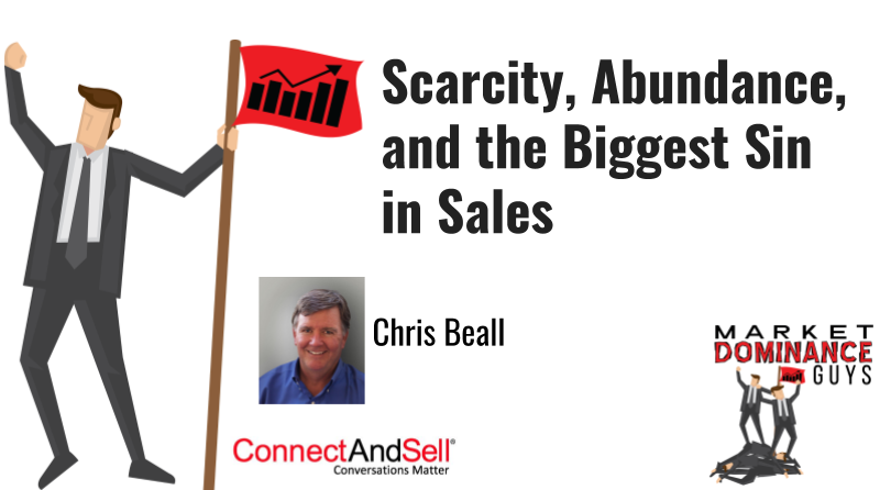 Scarcity, Abundance, and the Biggest Sin in Sales