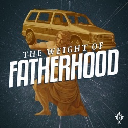 The Weight of Fatherhood Podcast, with Dr. Brian Phillips - The CiRCE Institute