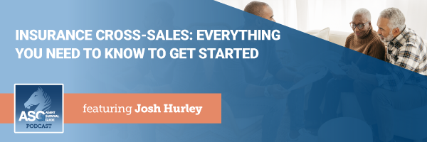 ASG_Podcast_Episode_Header_Insurance_Cross-Sales_Everything_You_Need_to_Know_to_Get_Started_featuring_Josh_Hurley_410.png