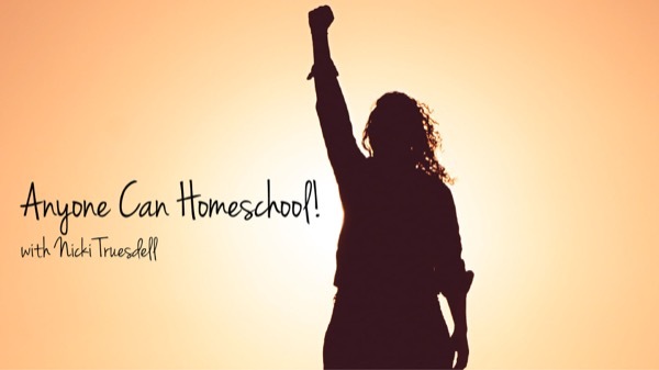 Anyone can Homeschool - Interview with Nicki Truesdell