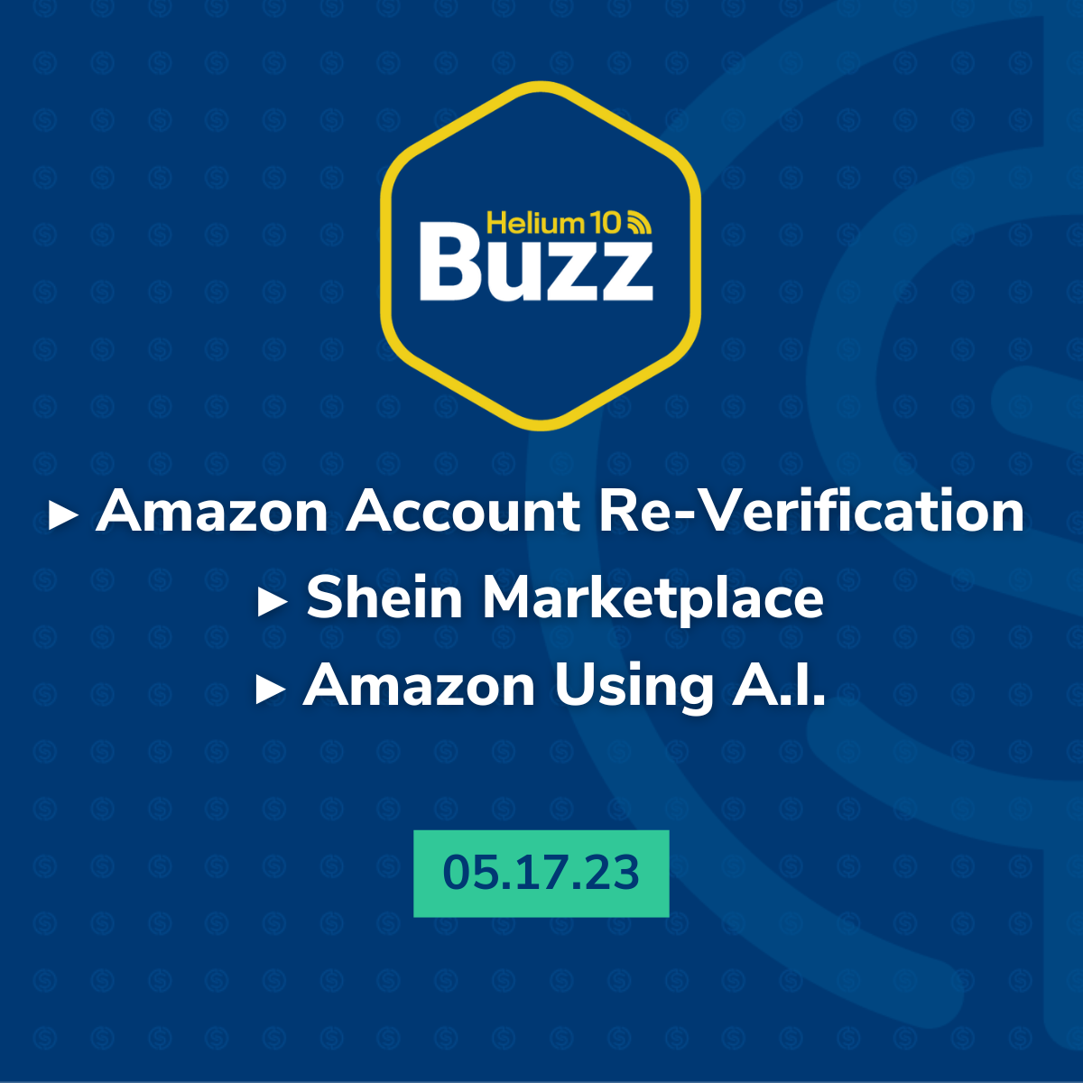 Helium 10 Buzz 5/17/23: Amazon Account Re-Verification | Shein Marketplace | Amazon Using A.I.