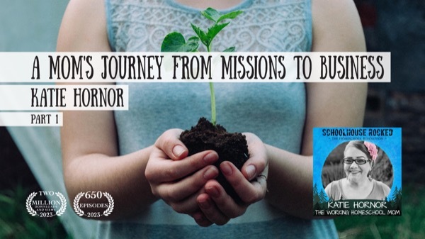 Unleashing Your Gifts: A Homeschool Mom's Journey From Missions to Entrepreneurship – Katie Hornor, Part 1