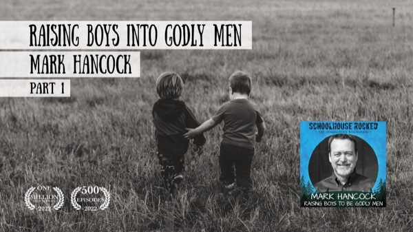 Raising Boys to be Godly Men - Mark Hancock on the Schoolhouse Rocked Podcast
