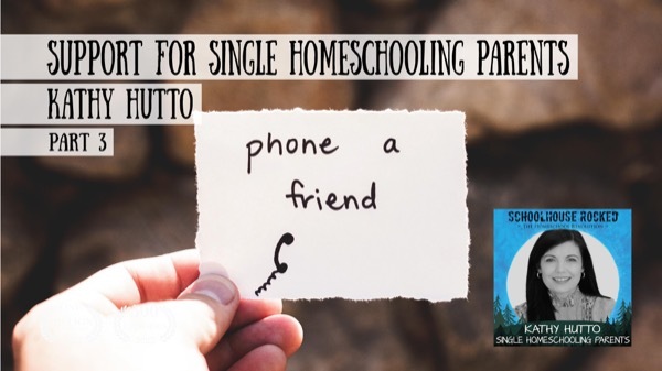 Support for Single Homeschooling Parents – Kathy Hutto, Part 3