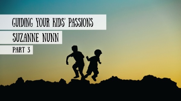 Suzanne Nunn - Guiding Your Kids' Passions, Part 3