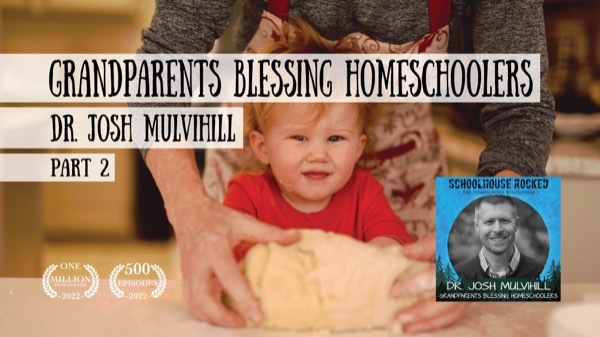 Grandparents Blessing Homeschoolers – Dr. Josh Mulvihill, Part 2 (Family Series)