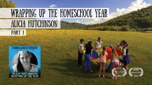 Wrapping up the Homeschool Year - Alicia Hutchinson on the Schoolhouse Rocked Podcast