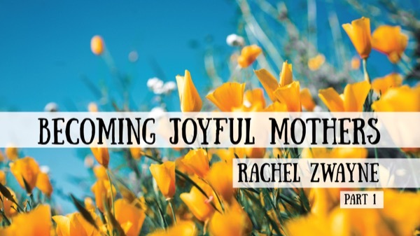 Interview with Rachel Zwayne - Becoming Joyful Mothers