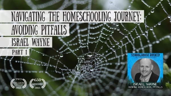 Navigating the Homeschooling Journey: Avoiding Pitfalls - Israel Wayne, Part 1