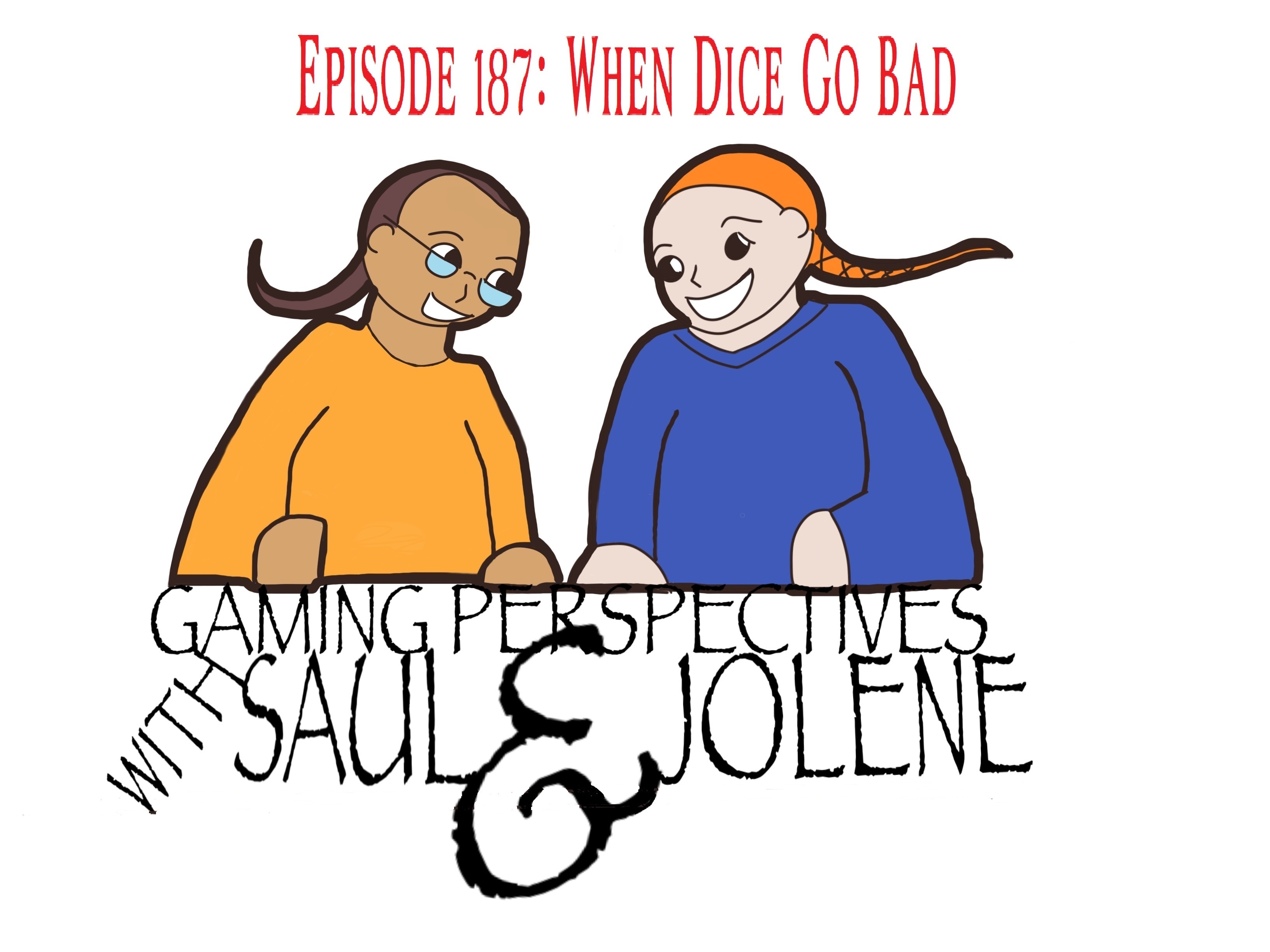 Episode 187: When Dice Go Bad, Gaming Perspectives with Saul and Jolene