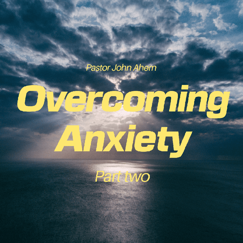 Ep. 6 - Pastor John Ahern | Overcoming Anxiety (part two)