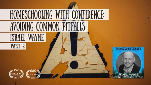 Homeschooling with Confidence: Avoiding Common Pitfalls - Israel Wayne, Part 2