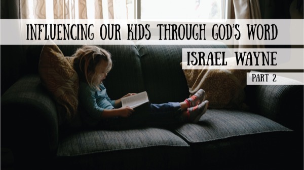 Influencing our kids through God’s Word - Israel Wayne