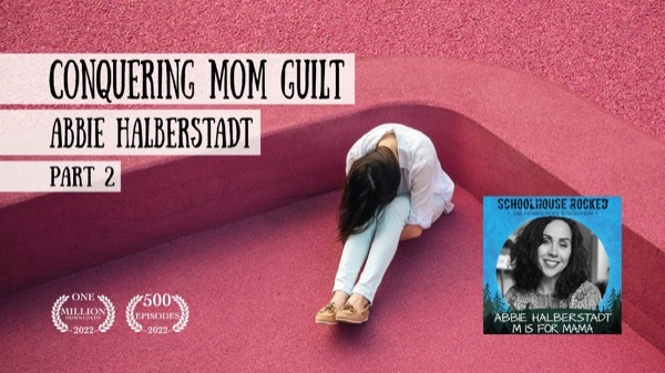 Conquering Mom Guilt  - Abbie Halberstadt, Part 2 (Family Series)