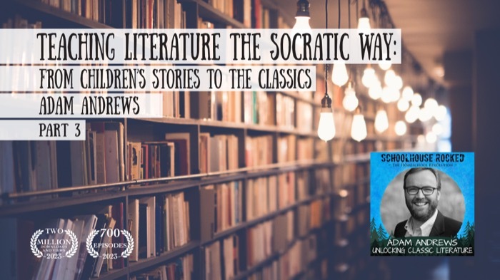 Teaching Literature the Socratic Way: Children’s Stories to the Classics - Adam Andrews, Part 3