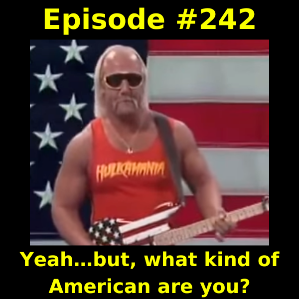 Episode #242: Yeah…but, what kind of American are you?