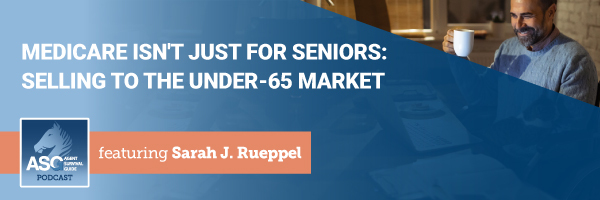ASG_Podcast_Episode_Header_Medicare_Is_Not_Just_for_Seniors_Selling_to_the_Under_65_Market_347.jpg