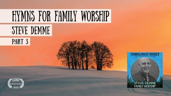 Hymns for Family Worship with Steve Demme, Part 3 of 3