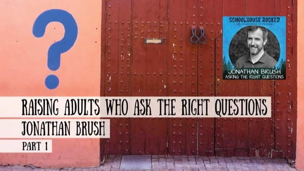 Raising Adults Who Ask The Right Questions - Jonathan Brush on the Schoolhouse Rocked Podcast