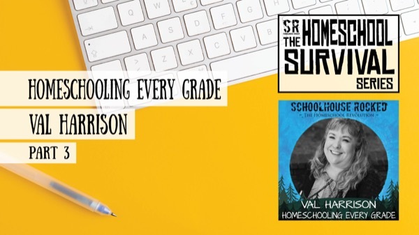 Homeschooling EVERY Grade, Part 3: High School - Val Harrison (Homeschool Survival Series)