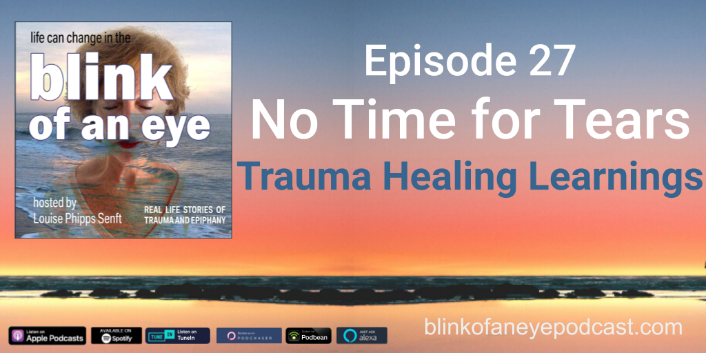 Blink of an Eye Podcast Episode 27: No Time for Tears Trauma Healing Learnings