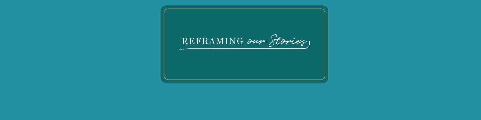 Reframing our Stories: The Podcast