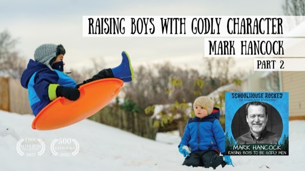 Raising Boys with Godly Character - Mark Hancock on the Schoolhouse Rocked Podcast