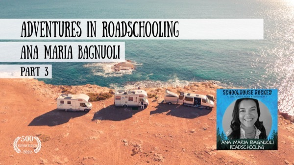 Adventures in Roadschooling - Ana Maria Bagnuoli, Part 3