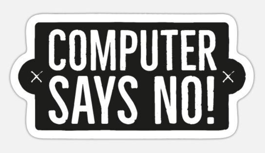 Sign stating: Computer Says No