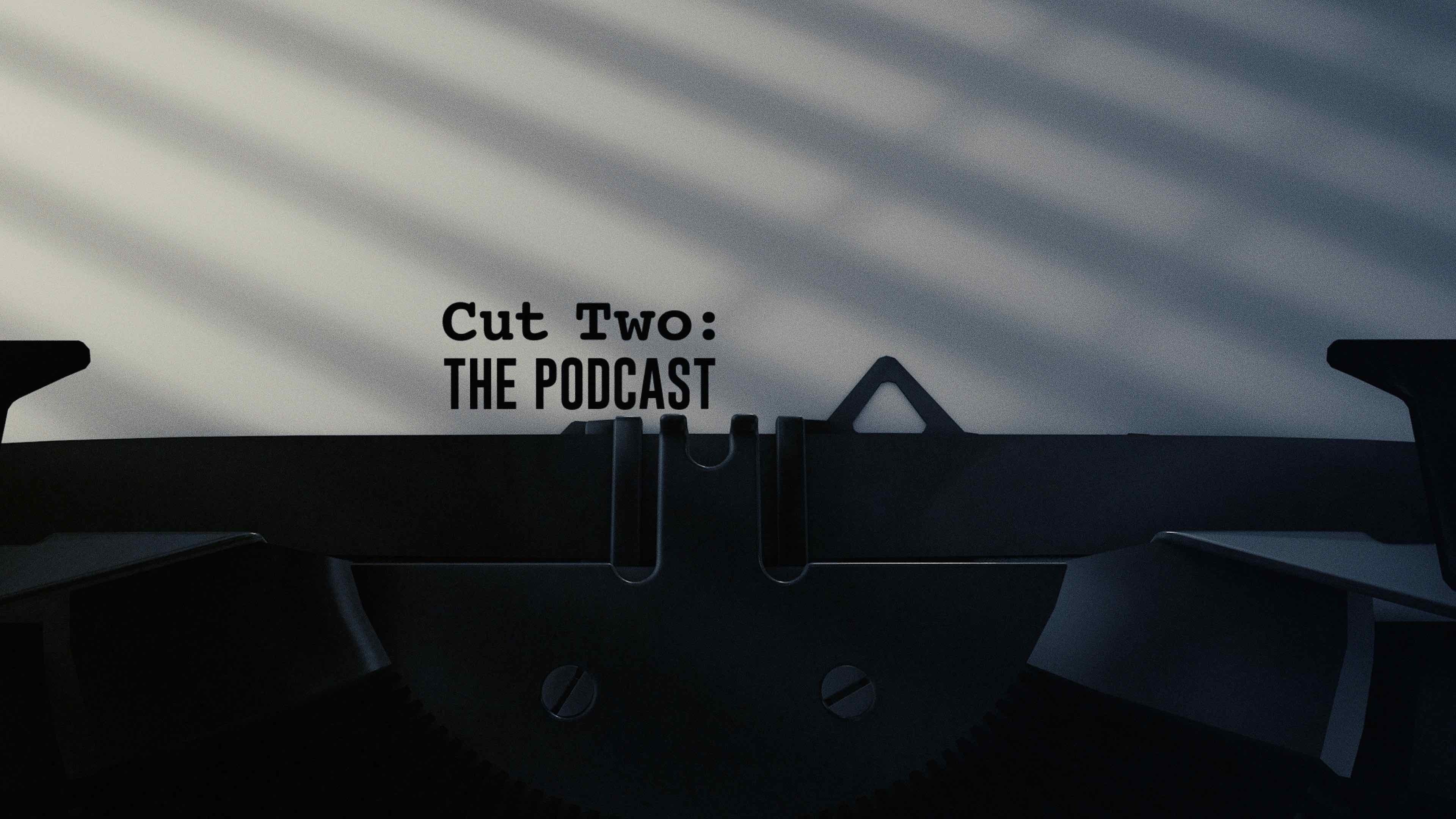 Cut Two: THE PODCAST