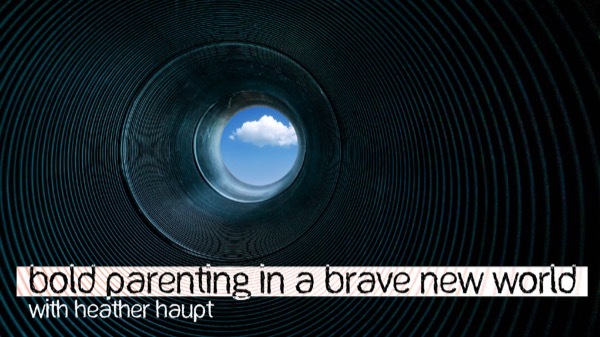 Bold Parenting in a Brave New World - Interview with Heather Haupt