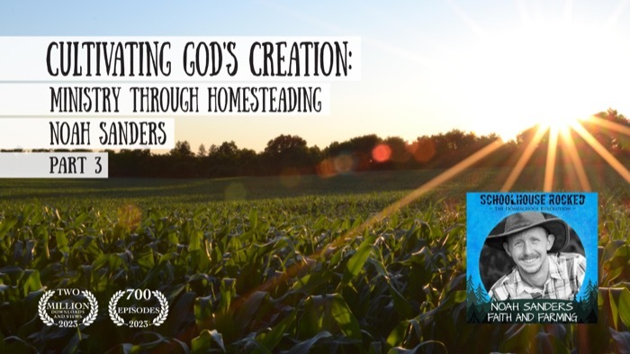 Cultivating God's Creation: Ministry Through Homesteading – Noah Sanders, Part 3