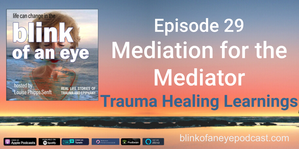 Blin of an Eye Podcast Episode 29: Mediation for the Mediator Trauma Healing Learnings