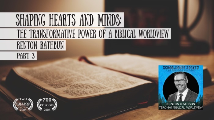 Shaping Hearts and Minds: the Transformative Power of a Biblical Worldview – Renton Rathbun, Part 3