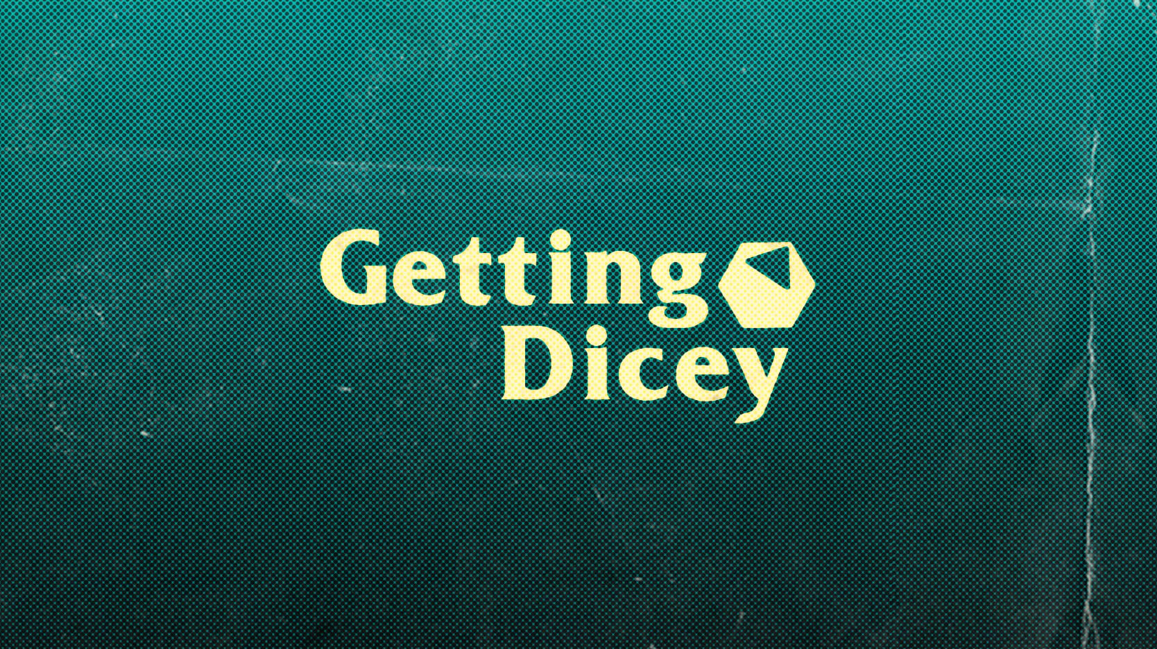 Getting Dicey