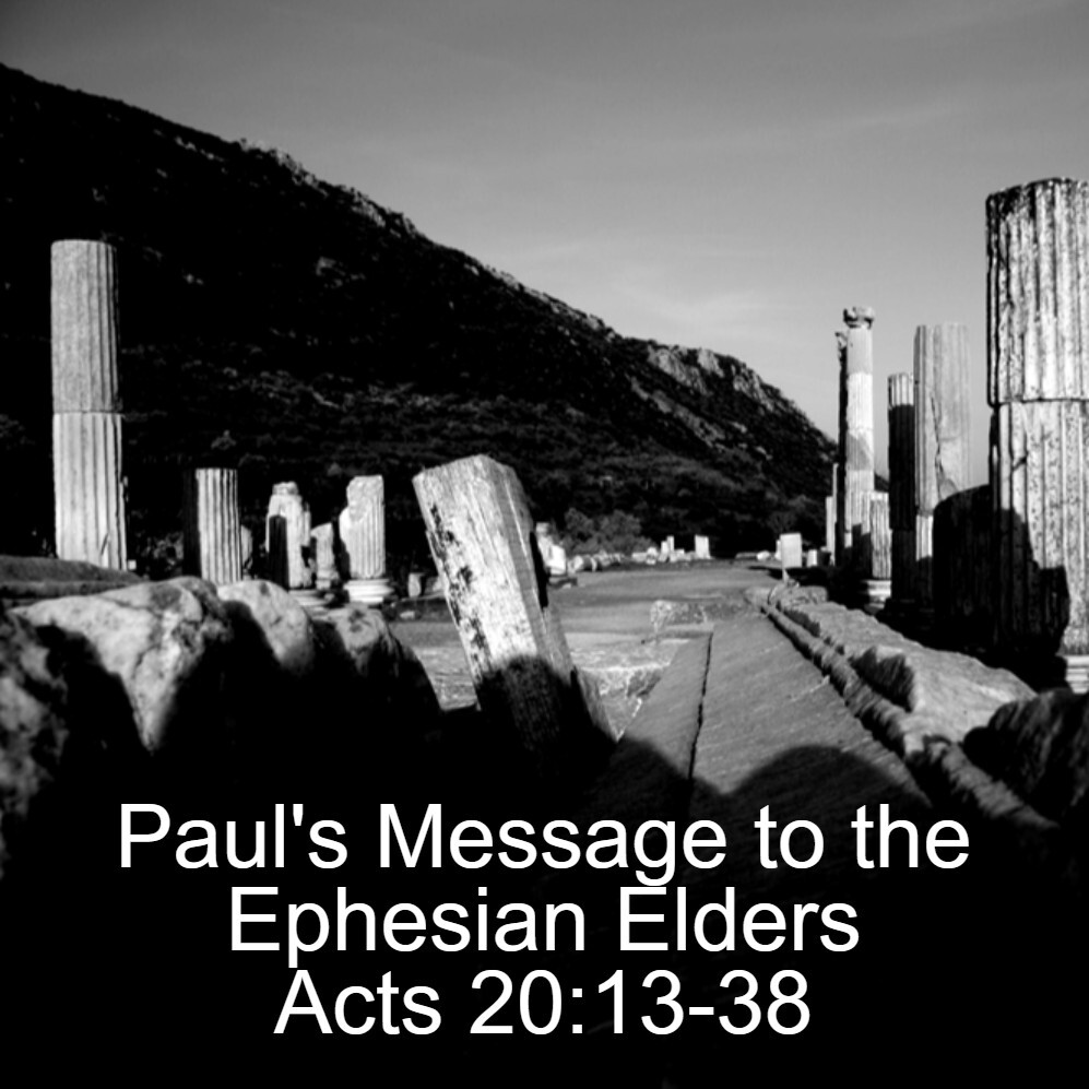 Acts 20:13-38 Paul's Message to the Ephesian Elders