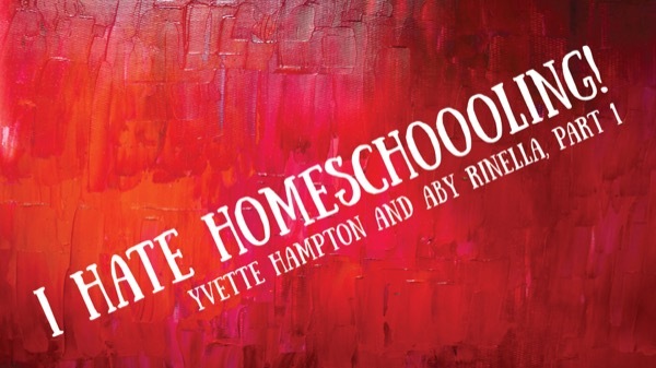I Hate Homeschooling! - Yvette Hampton and Aby Rinella (Why Home Education is the GREATEST!)