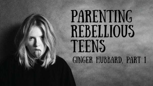 Ginger Hubbard - Parenting Rebellious Teens - Homeschool Podcast