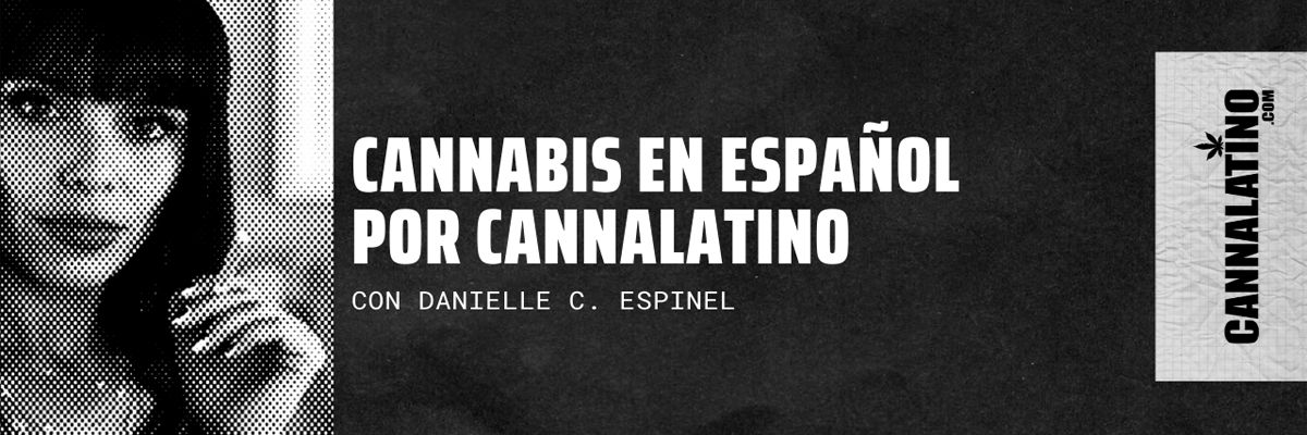 Cannabis en Español por Cannalatino con Danielle Espinel