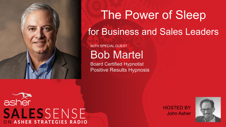 Bob Martel joins John Asher on this episode of Asher Sales sense podcast, from ASHER Strategies!