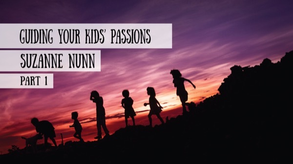Suzanne Nunn - Guiding Your Kids' Passions, Part 1
