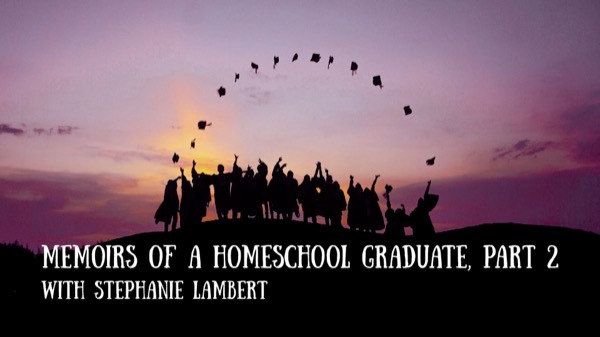 Memoirs of a Homeschool Graduate - Interview with Stephanie Lambert of THSC