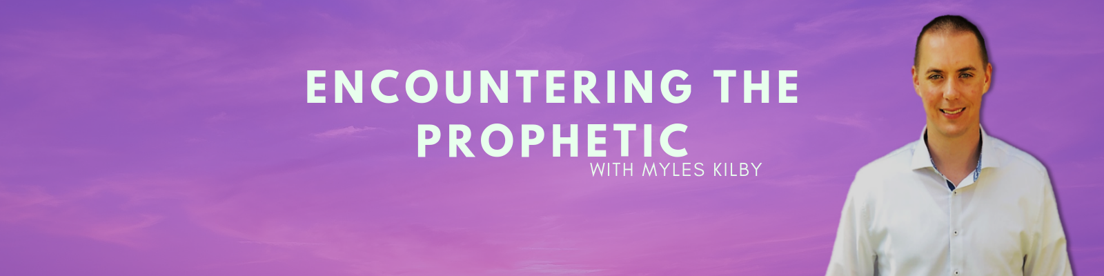 Encountering the Prophetic with Myles Kilby