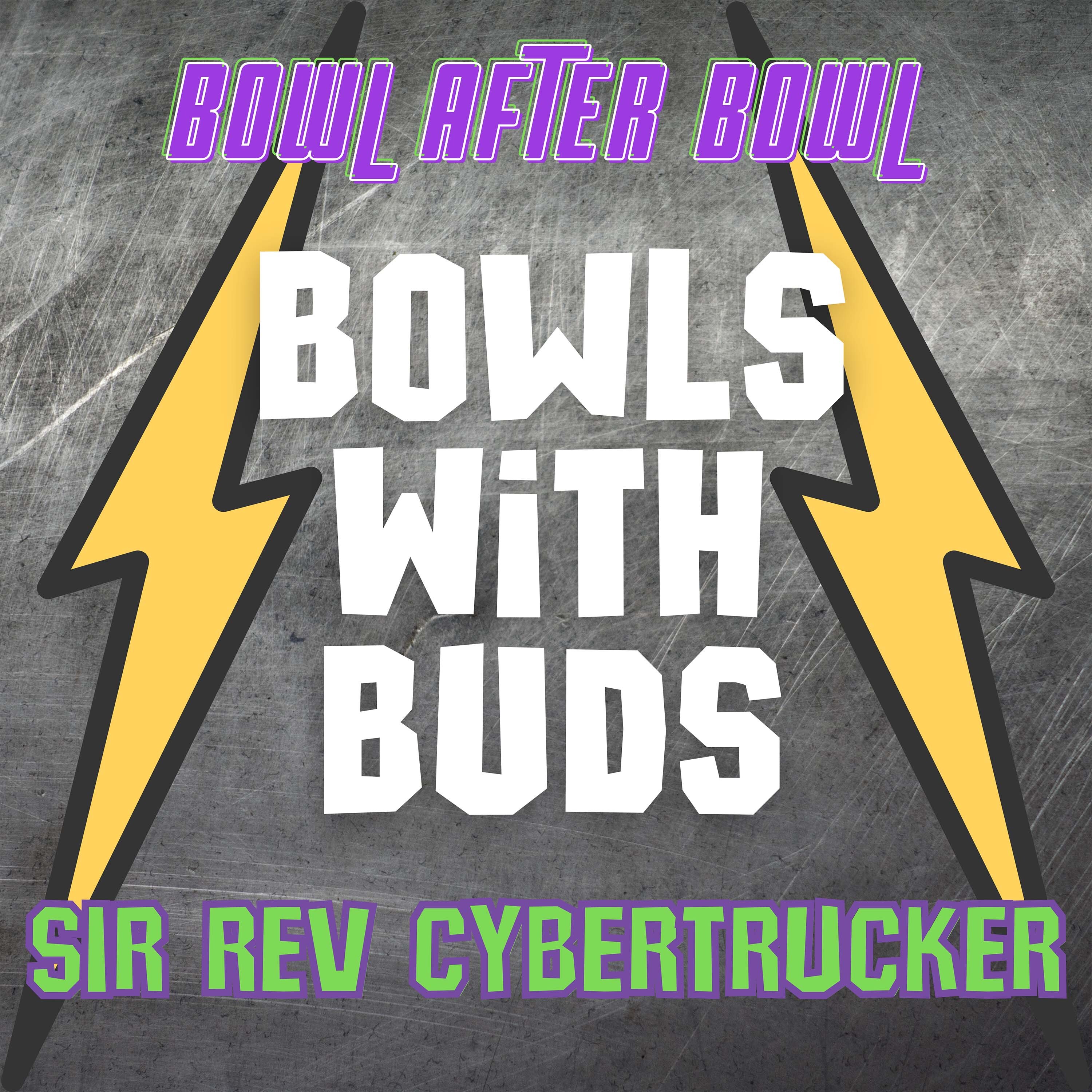 Episode 160 ★ Bowls With Buds ★ Sir Rev. CyberTrucker