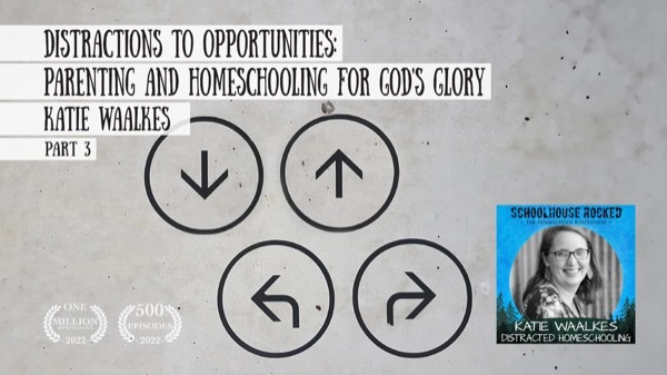 Distractions to Opportunities: Parenting and Homeschooling for God's Glory - Katie Waalkes on the Schoolhouse Rocked Podcast