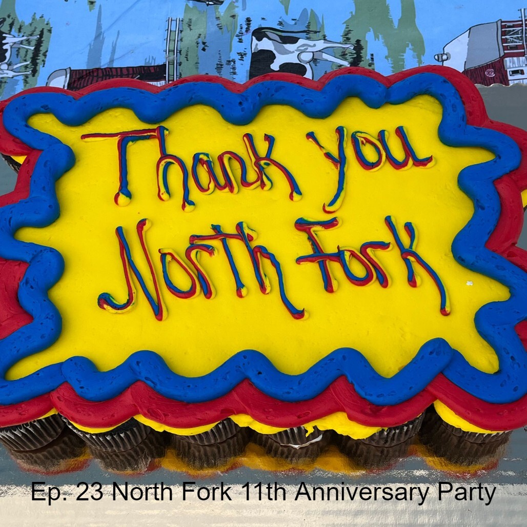 Ep. 23 North Fork 11th Anniversary Party